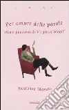 Per amore delle parole. Vita e passioni di Virginia Woolf libro