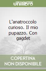 L'anatroccolo curioso. Il mio pupazzo. Con gagdet libro