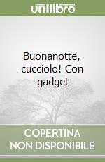 Buonanotte, cucciolo! Con gadget libro