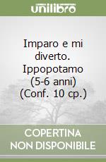 Imparo e mi diverto. Ippopotamo (5-6 anni) (Conf. 10 cp.) libro