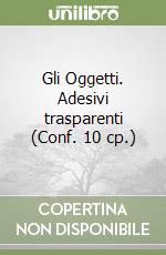 Gli Oggetti. Adesivi trasparenti (Conf. 10 cp.) libro