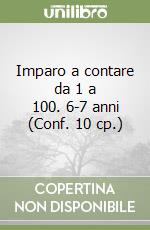 Imparo a contare da 1 a 100. 6-7 anni (Conf. 10 cp.) libro