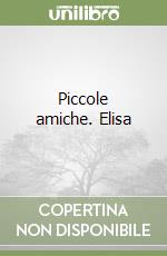 Piccole amiche. Elisa libro
