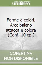 Forme e colori. Arcolbaleno attacca e colora (Conf. 10 cp.) libro