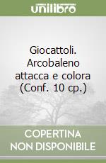 Giocattoli. Arcobaleno attacca e colora (Conf. 10 cp.) libro