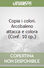 Copia i colori. Arcobaleno attacca e colora (Conf. 10 cp.) libro