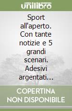 Sport all'aperto. Con tante notizie e 5 grandi scenari. Adesivi argentati (Conf. 10 cp.) libro