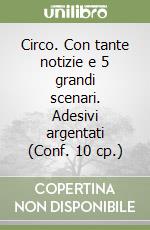 Circo. Con tante notizie e 5 grandi scenari. Adesivi argentati (Conf. 10 cp.) libro