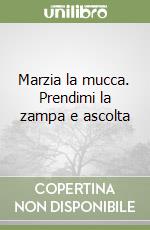 Marzia la mucca. Prendimi la zampa e ascolta libro