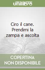 Ciro il cane. Prendimi la zampa e ascolta libro