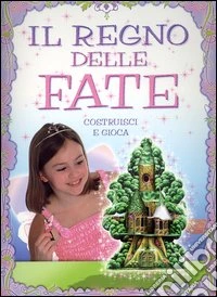 Il regno delle fate. Costruisci e gioca libro