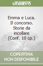 Emma e Luca. Il concorso. Storie da incollare (Conf. 10 cp.) libro