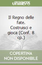 Il Regno delle fate. Costruisci e gioca (Conf. 8 cp.) libro