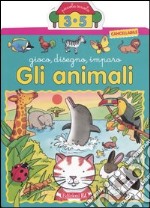 Gli animali. Gioco, disegno, imparo libro