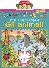 Gli animali. Gioco, disegno, imparo libro