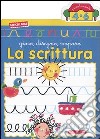 La scrittura. Gioco, disegno, imparo libro