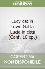 Lucy cat in town-Gatta Lucia in città (Conf. 10 cp.) libro