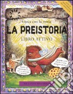 La preistoria. Gioca con la preistoria. Libro attivo