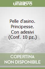 Pelle d'asino. Principesse. Con adesivi (Conf. 10 pz.) libro