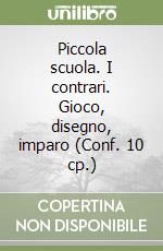 Piccola scuola. I contrari. Gioco, disegno, imparo (Conf. 10 cp.) libro