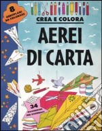 Aerei di carta. Crea e colora libro