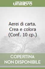 Aerei di carta. Crea e colora (Conf. 10 cp.) libro