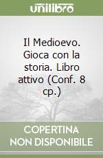 Il Medioevo. Gioca con la storia. Libro attivo (Conf. 8 cp.) libro