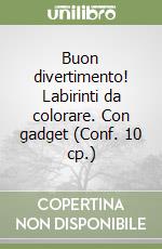 Buon divertimento! Labirinti da colorare. Con gadget (Conf. 10 cp.) libro