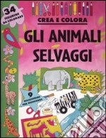 Gli animali selvaggi. Crea e colora libro