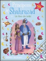 Principesse. Shahrazàd. Un libro che brilla! Con adesivi. Ediz. illustrata libro