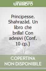 Principesse. Shahrazàd. Un libro che brilla! Con adesivi (Conf. 10 cp.) libro