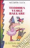 Teodora vuole ballare. Ediz. illustrata libro