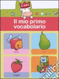 Il mio primo vocabolario (2 anni) libro