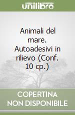 Animali del mare. Autoadesivi in rilievo (Conf. 10 cp.) libro