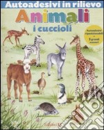 Animali. I cuccioli. Autoadesivi in rilievo. Ediz. illustrata