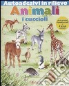 Animali. I cuccioli. Autoadesivi in rilievo. Ediz. illustrata libro