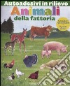 Animali della fattoria. Autoadesivi in rilievo. Ediz. illustrata libro