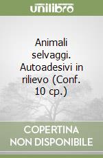 Animali selvaggi. Autoadesivi in rilievo (Conf. 10 cp.) libro