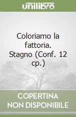 Coloriamo la fattoria. Stagno (Conf. 12 cp.) libro