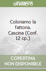 Coloriamo la fattoria. Cascina (Conf. 12 cp.) libro