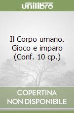 Il Corpo umano. Gioco e imparo (Conf. 10 cp.) libro