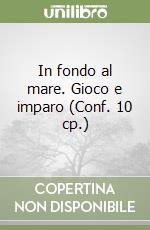 In fondo al mare. Gioco e imparo (Conf. 10 cp.) libro