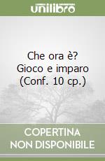 Che ora è? Gioco e imparo (Conf. 10 cp.) libro