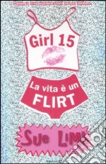 La vita è un flirt. Girl 15 libro