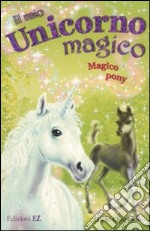 Magico pony. Il mio unicorno magico libro