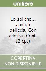 Lo sai che... animali pelliccia. Con adesivi (Conf. 12 cp.) libro