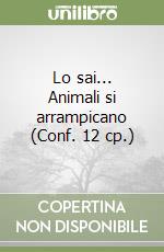 Lo sai... Animali si arrampicano (Conf. 12 cp.) libro