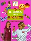 Il libro delle ragazze. Attività, bricolage, creazioni. Ediz. illustrata libro