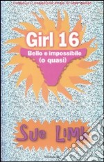 Bello e impossibile (o quasi). Girl 16 libro