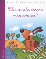 Chi vuole essere mio amico? Ediz. illustrata libro